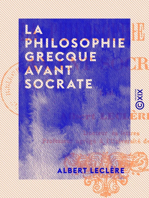 La Philosophie grecque avant Socrate - Albert Leclère - Collection XIX