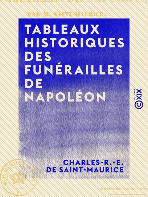 Tableaux historiques des funérailles de Napoléon - Charles-R.-E. de Saint-Maurice - Collection XIX