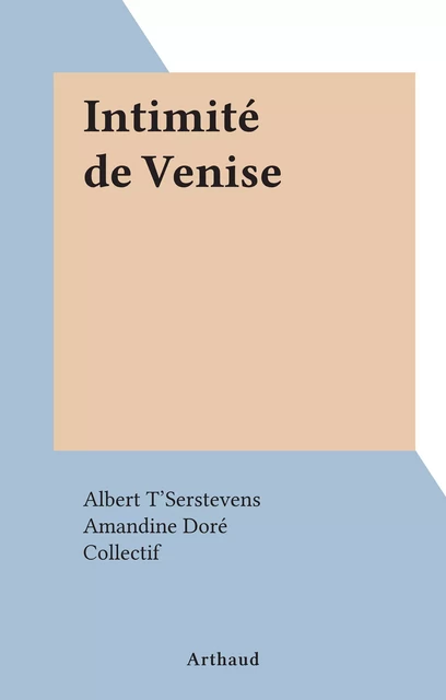 Intimité de Venise - Albert T'Serstevens - Arthaud (réédition numérique FeniXX)