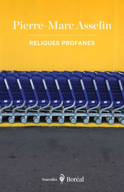 Reliques profanes - Pierre-Marc Asselin - Editions du Boréal