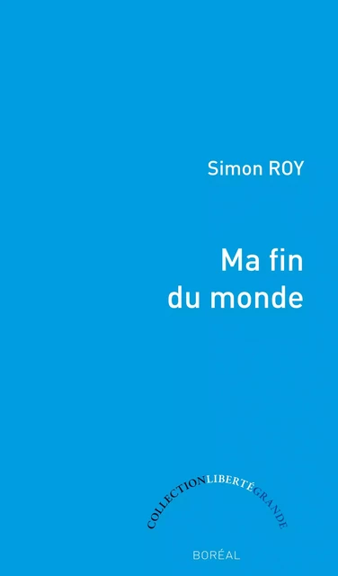 Ma fin du monde - Simon Roy - Editions du Boréal