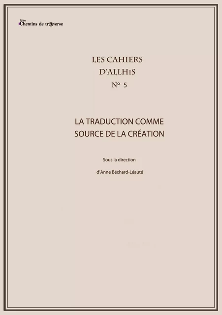 Les cahiers d'Allhis N°5 - La traduction comme source de création - Sous la Direction d'Anne Béchard Léauté - Chemins de tr@verse