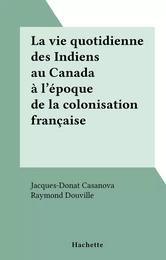 La vie quotidienne des Indiens au Canada à l'époque de la colonisation française