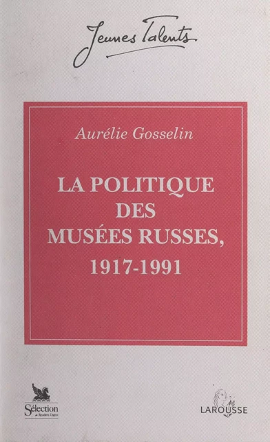 La politique des musées russes, 1917-1991 - Aurélie Gosselin - Larousse (réédition numérique FeniXX)