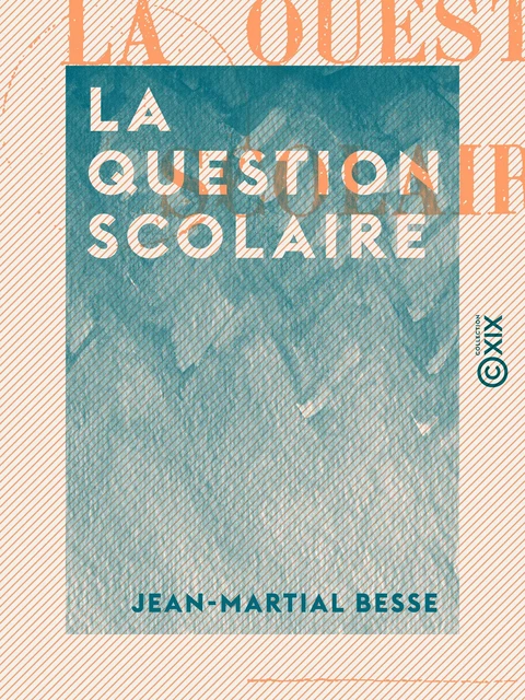 La Question scolaire - Jean-Martial Besse - Collection XIX