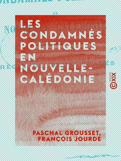 Les Condamnés politiques en Nouvelle-Calédonie - Paschal Grousset, François Jourde - Collection XIX