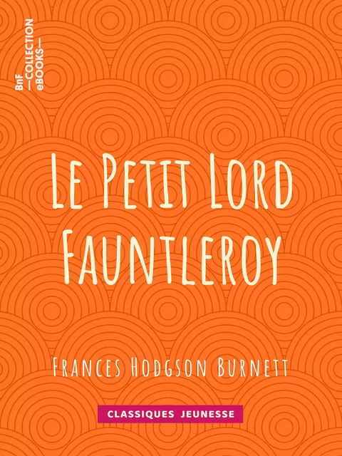 Le Petit Lord Fauntleroy - Frances Hodgson Burnett, Reginald Barthurts Birch - BnF collection ebooks