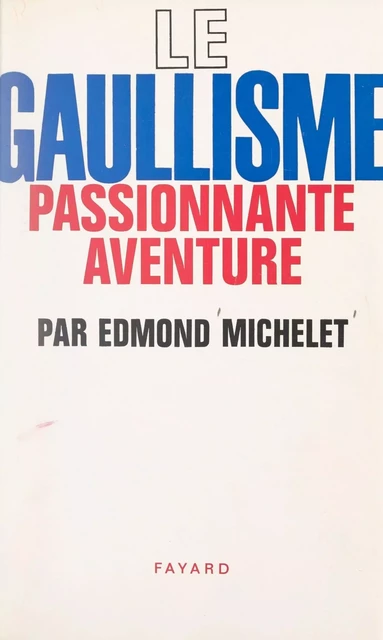 Le gaullisme, passionnante aventure - Edmond Michelet - (Fayard) réédition numérique FeniXX