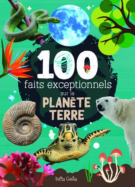 100 faits exceptionnels sur la planète Terre - Mathieu Fortin - Petits Génies