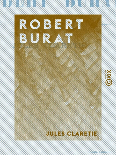 Robert Burat - Jules Claretie - Collection XIX