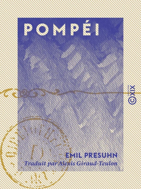 Pompéi - Les dernières fouilles de 1874 à 1878 - Emil Presuhn - Collection XIX