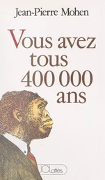 Vous avez tous 400 000 ans