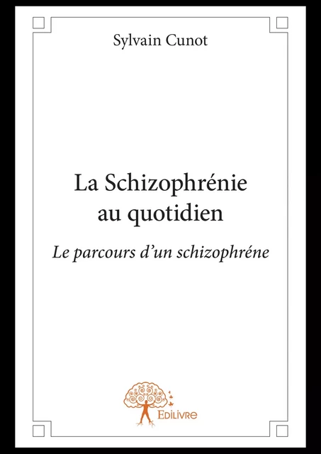 La Schizophrénie au quotidien - Sylvain Cunot - Editions Edilivre