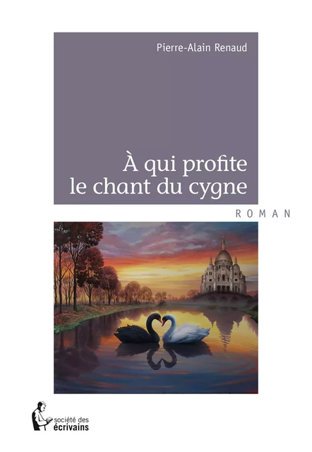 À qui profite le chant du cygne - Pierre-Alain Renaud - Société des écrivains