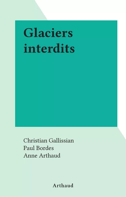 Glaciers interdits - Christian Gallissian - Arthaud (réédition numérique FeniXX)