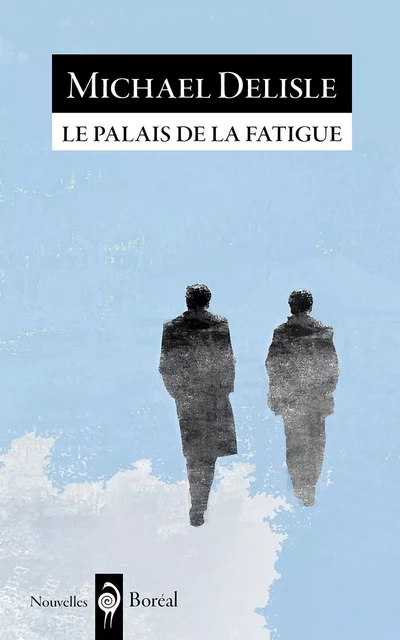 Le Palais de la fatigue - Michael Delisle - Editions du Boréal