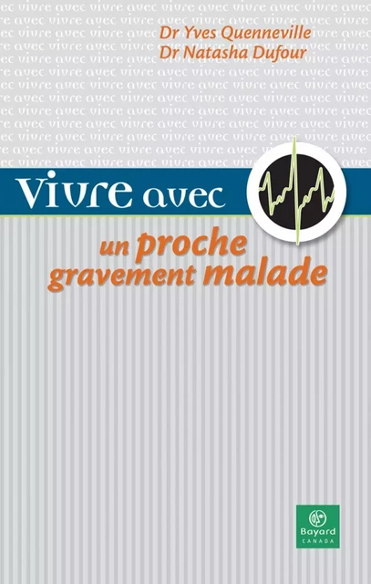 Vivre avec un proche gravement malade - Dr Yves Quenneville, Dr Natasha Dufour - Bayard Canada Livres