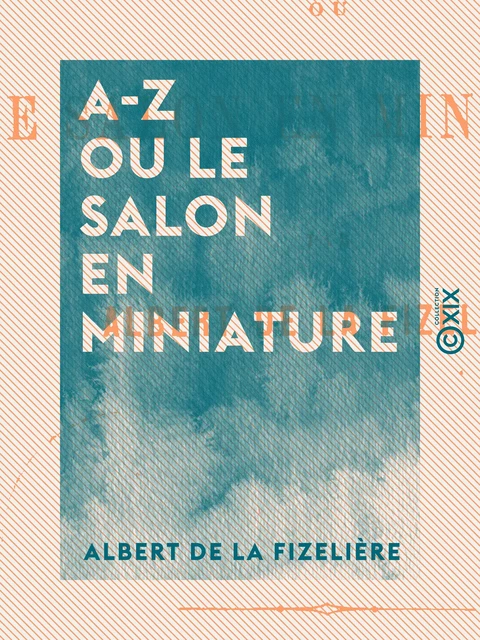 A-Z ou le Salon en miniature - Albert de la Fizelière - Collection XIX