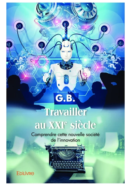 Travailler au XXIe siècle -  G.B. - Editions Edilivre