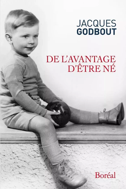 De l’avantage d’être né - Jacques Godbout - Editions du Boréal