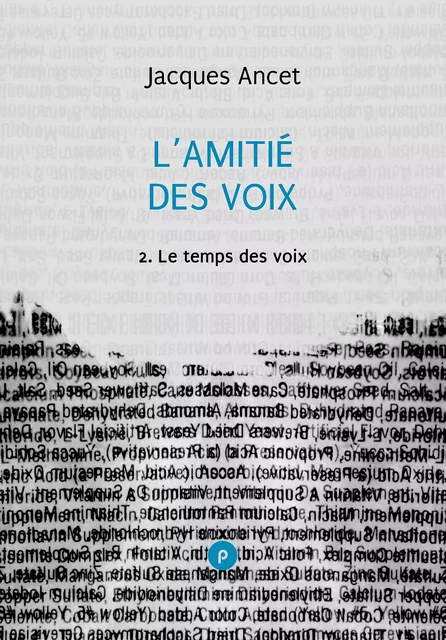 L’amitié des voix, 2 : le temps des voix - Jacques Ancet - publie.net