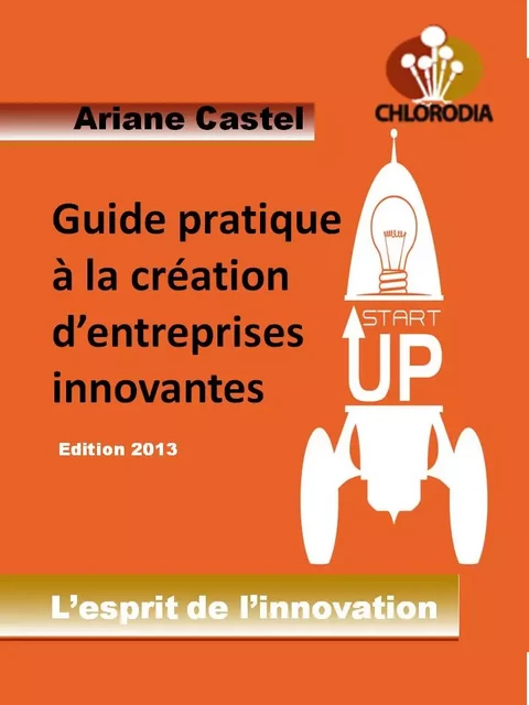 Guide pratique à la création d'entreprises innovantes - Ariane Castel - chlorodiaLLC