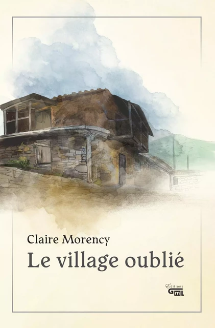 Le village oublié - Claire Morency - Éditions GML