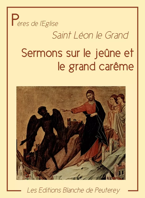 Sermons sur le jeûne et le grand carême - Saint Léon le Grand Saint Léon le Grand - Les Editions Blanche de Peuterey