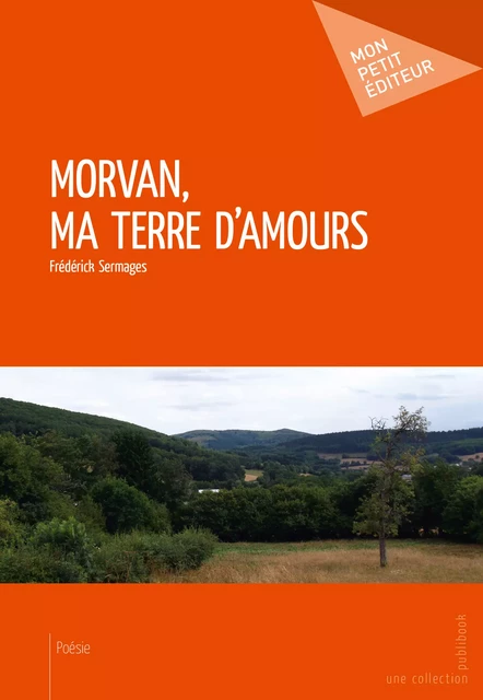 Morvan, ma terre d'amours - Frédérick Sermages - Mon Petit Editeur