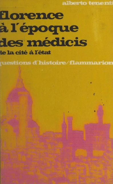 Florence à l'époque des Médicis : de la cité à l'État - Alberto Tenenti - Flammarion (réédition numérique FeniXX)