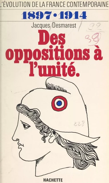 L'évolution de la France contemporaine (3). Des oppositions à l'unité, 1897-1914 - Jacques Desmarest - (Hachette) réédition numérique FeniXX