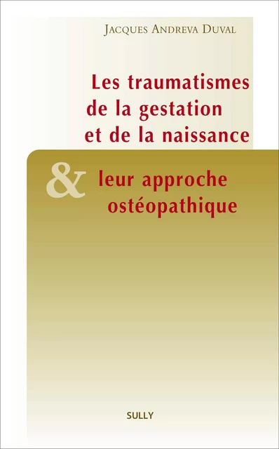 Traumatismes de la gestation et de la naissance et leur approche ostéopathique - Jacques Andréva Duval - Sully