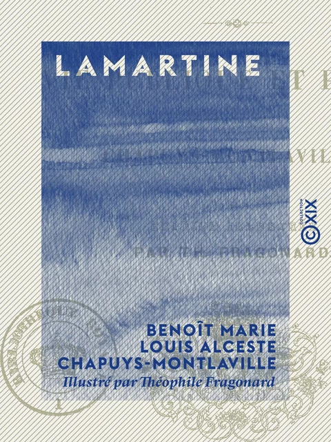 Lamartine - Vie publique et privée - Benoît Marie Louis Alceste Chapuys-Montlaville - Collection XIX