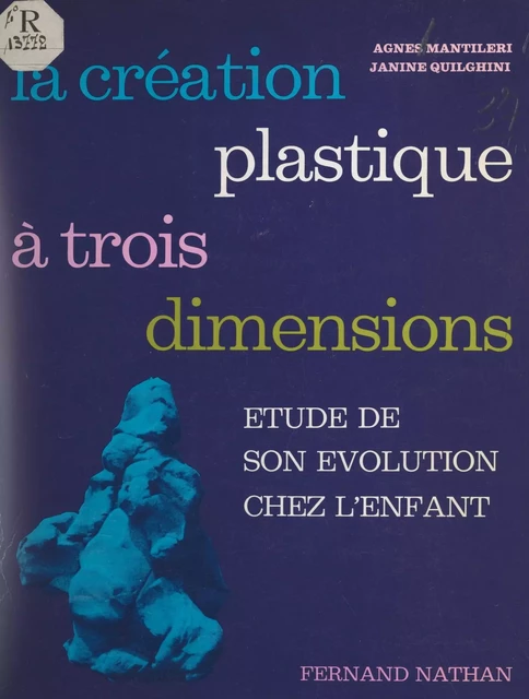 La création plastique à trois dimensions - Agnès Mantileri, Janine Quilghini - (Nathan) réédition numérique FeniXX