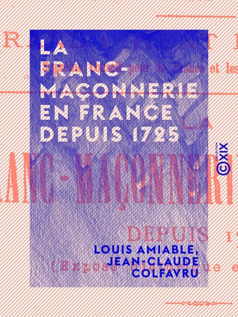 La Franc-Maçonnerie en France depuis 1725 - Louis Amiable, Jean-Claude Colfavru - Collection XIX