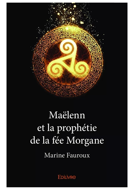 Maëlenn et la prophétie de la fée Morgane - Marine Fauroux - Editions Edilivre