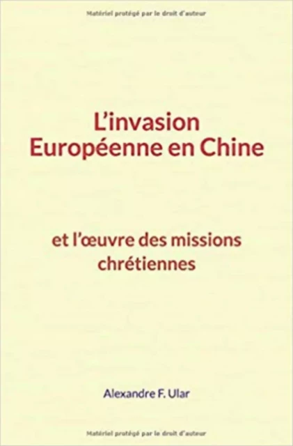 L’invasion Européenne en Chine et l’œuvre des missions chrétiennes - Alexandre F. Ular - Editions Le Mono