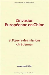 L’invasion Européenne en Chine et l’œuvre des missions chrétiennes