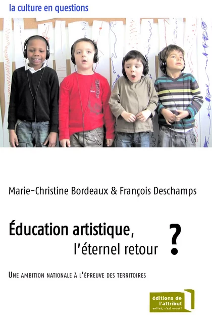 Education artistique, l'éternel retour ? - Marie-Christine Bordeaux, François Deschamps - EDITIONS DE L'ATTRIBUT