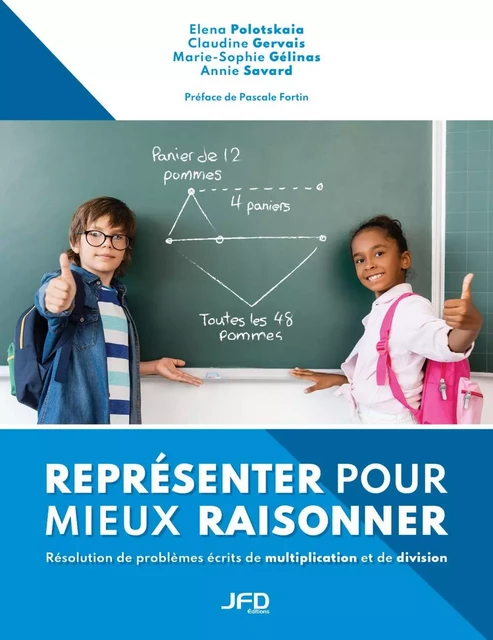 Représenter pour mieux raisonner - Résolution de problèmes écrits de multiplication et de division - Elena Polotskaia, Claudine Gervais, Marie-Sophie Gélinas, Annie Savard - Éditions JFD