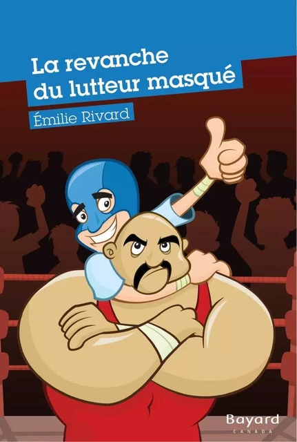 La revanche du lutteur masqué - Émilie Rivard - Bayard Canada Livres