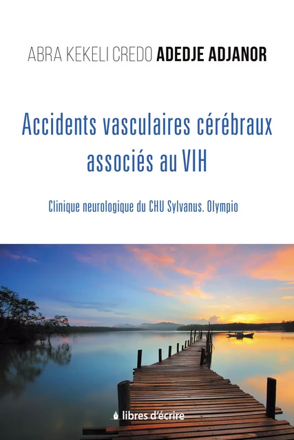 Accidents vasculaires cérébraux associés au VIH - Abra Kekeli Credo Adedje-Adjanor - Libres d'écrire