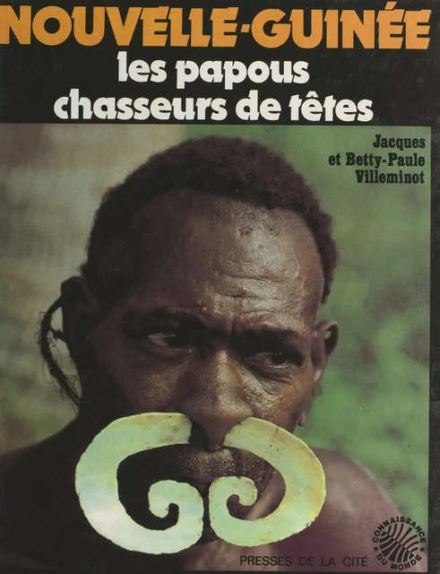 Nouvelle-Guinée : les Papous chasseurs de têtes - Betty-Paule Villeminot, Jacques Villeminot - (Presses de la Cité) réédition numérique FeniXX