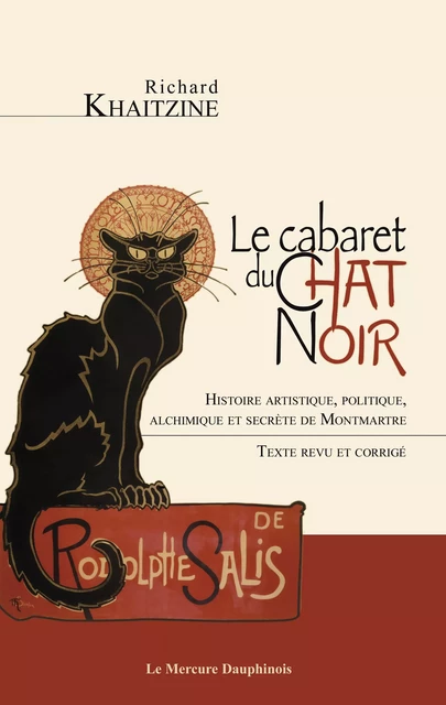 Le cabaret du Chat Noir - Histoire artistique, politique, alchimique et secrète de Montmartre - Richard KHAITZINE - Le Mercure Dauphinois