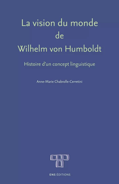 La vision du monde de Wilhelm von Humboldt - Anne-Marie Chabrolle-Cerretini - ENS Éditions