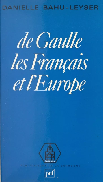 De Gaulle, les Français et l'Europe - Danielle Bahu-Leyser - Presses universitaires de France (réédition numérique FeniXX)