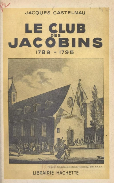 Le club des Jacobins, 1789-1795 - Jacques Castelnau - (Hachette) réédition numérique FeniXX