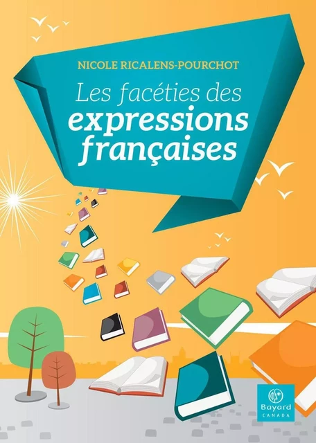 Les facéties des expressions françaises - Nicole Ricalens-Pourchot - Bayard Canada Livres