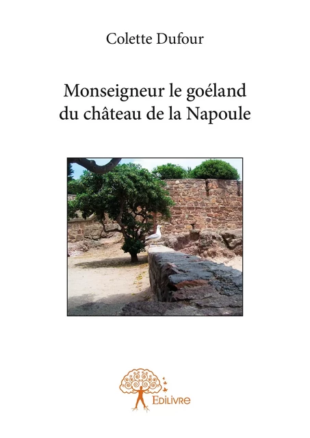 Monseigneur le goéland du château de la Napoule - Colette Dufour - Editions Edilivre