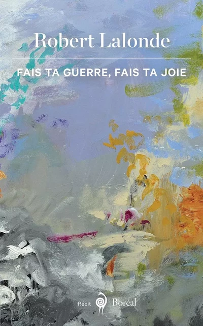 Fais ta guerre, fais ta joie - Robert Lalonde - Editions du Boréal